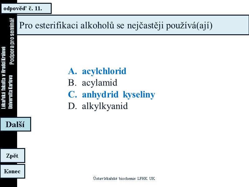 odpověď č. 11. Ústav lékařské biochemie LFHK UK Konec Zpět Další Pro esterifikaci alkoholů odpověď č. 11. Ústav lékařské biochemie LFHK UK Konec Zpět Další Pro esterifikaci alkoholů